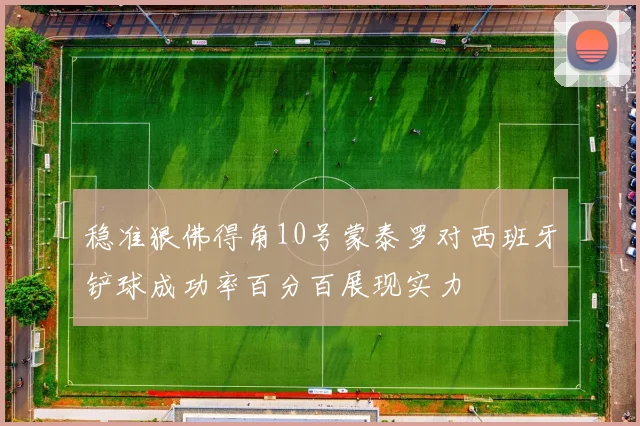 稳准狠佛得角10号蒙泰罗对西班牙铲球成功率百分百展现实力