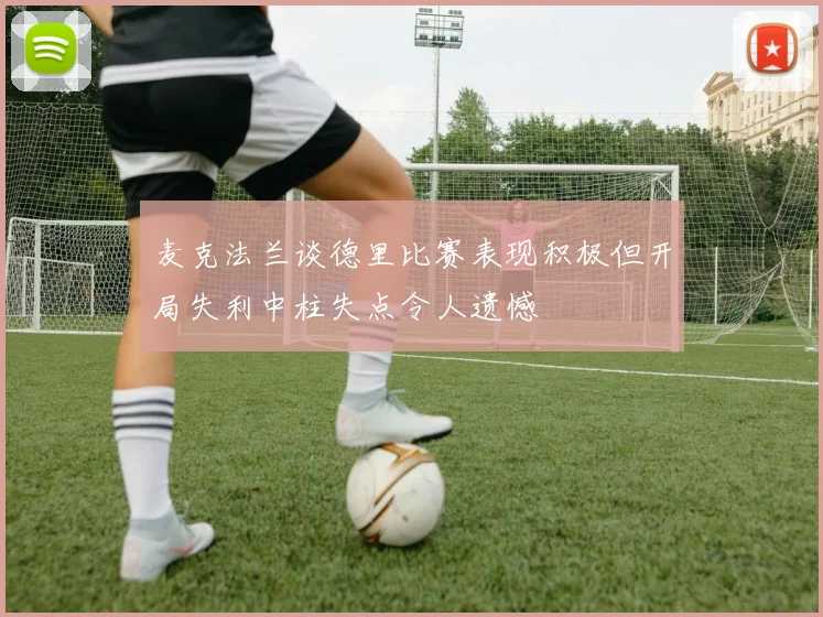 麦克法兰谈德里比赛表现积极但开局失利中柱失点令人遗憾