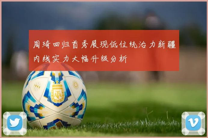 周琦回归首秀展现低位统治力新疆内线实力大幅升级分析