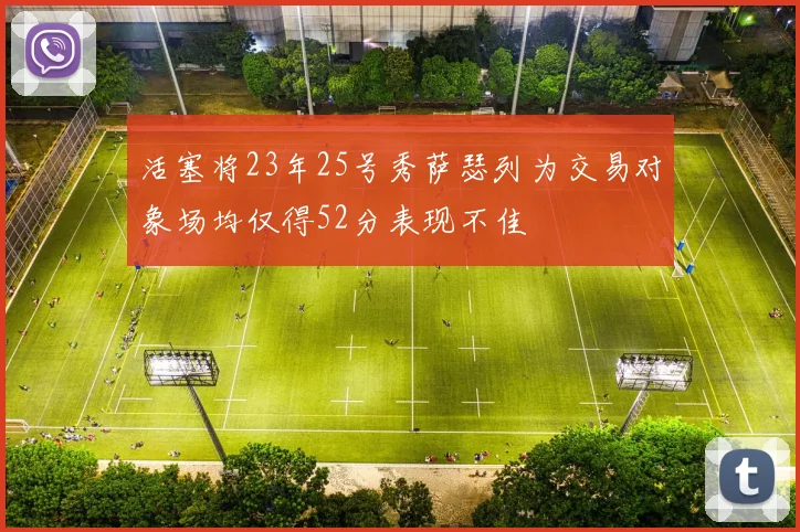 活塞将23年25号秀萨瑟列为交易对象场均仅得52分表现不佳
