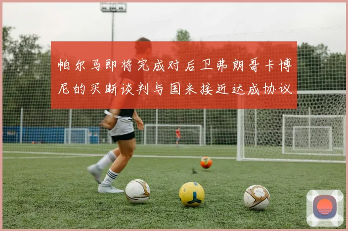 帕尔马即将完成对后卫弗朗哥卡博尼的买断谈判与国米接近达成协议